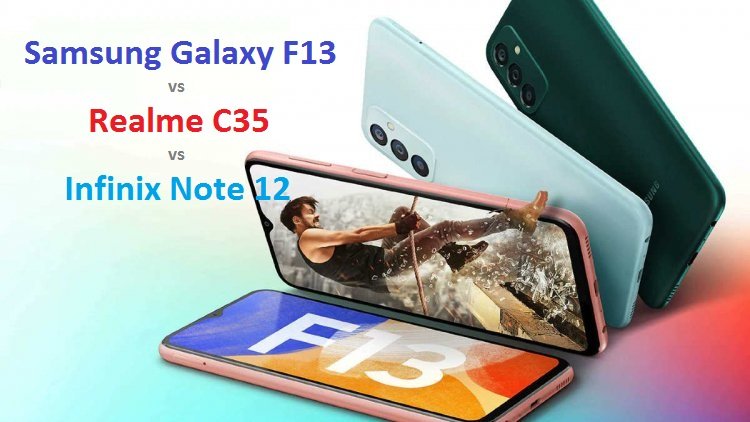 Samsung Galaxy F13 vs Realme C35 vs Infinix Note 12: Features Compared, and Price in India, Specifications