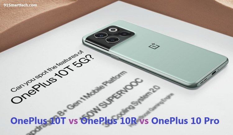 OnePlus 10T vs OnePlus 10R vs OnePlus 10 Pro: Comparison of Prices, Specifications, and Features