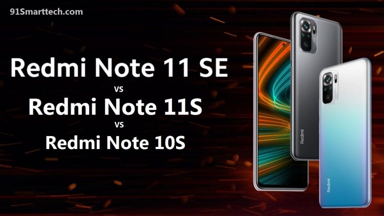 Redmi Note 11 SE vs Redmi Note 10S vs Redmi Note 11S: What is the Price Distinction in India, Specifications, and Features?